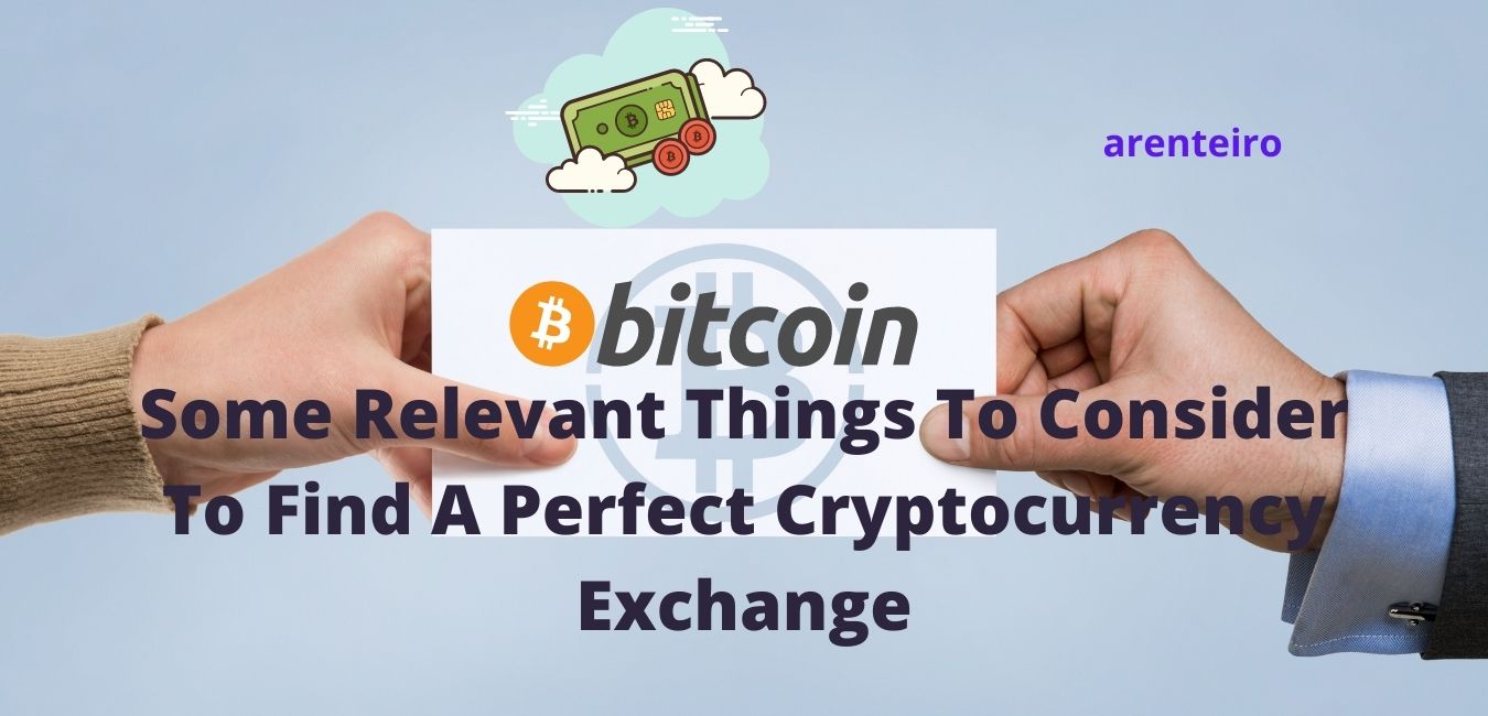 Some Relevant Things To Consider To Find A Perfect Cryptocurrency Exchange