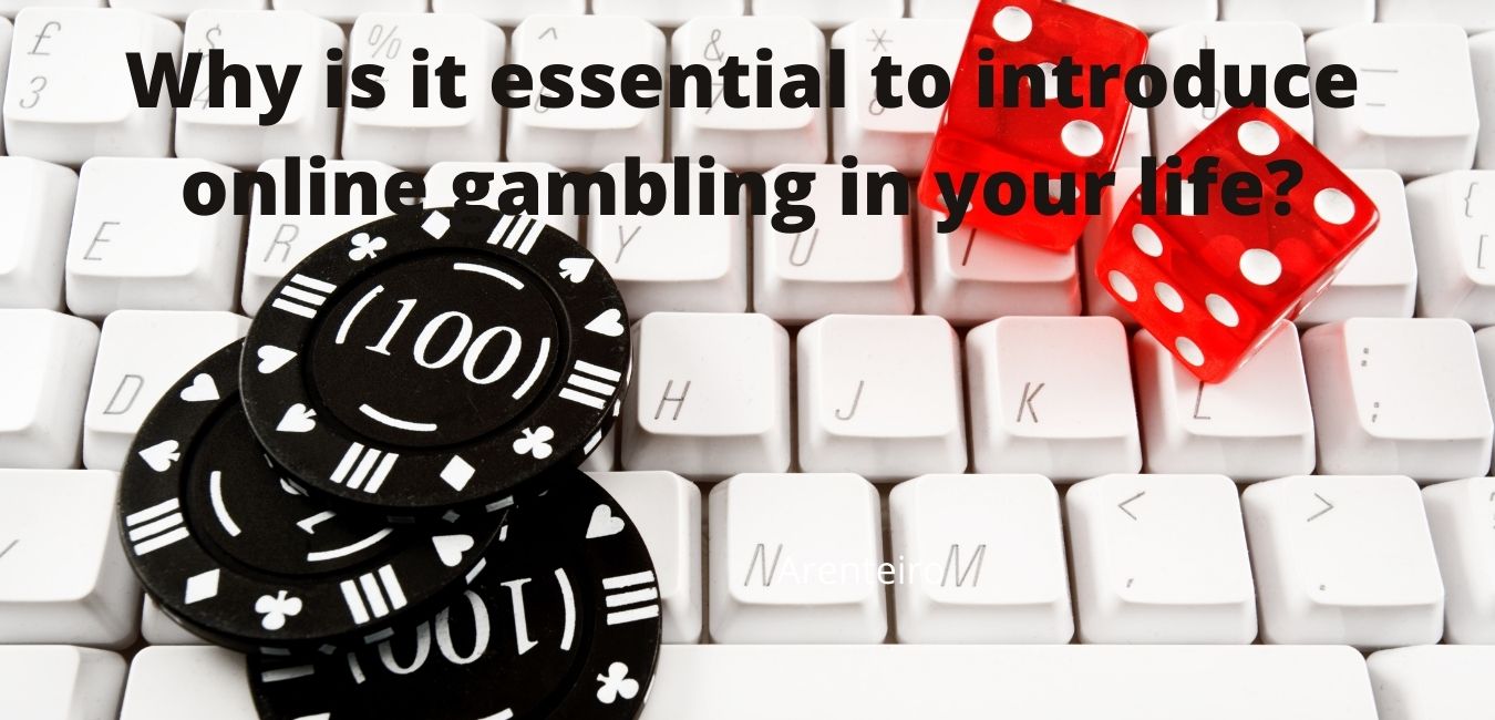 Why is it essential to introduce online gambling in your life?