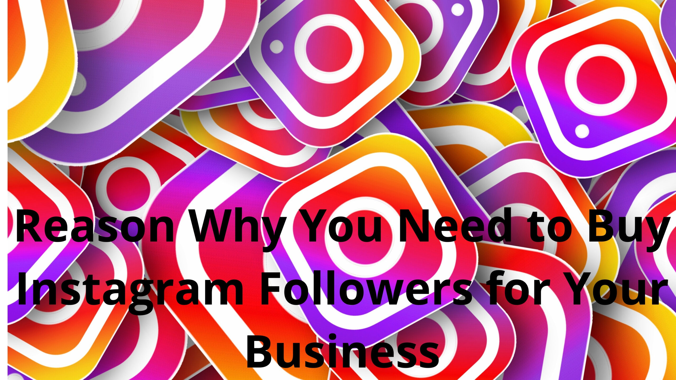 Reason Why You Need to Buy Instagram Followers for Your Business