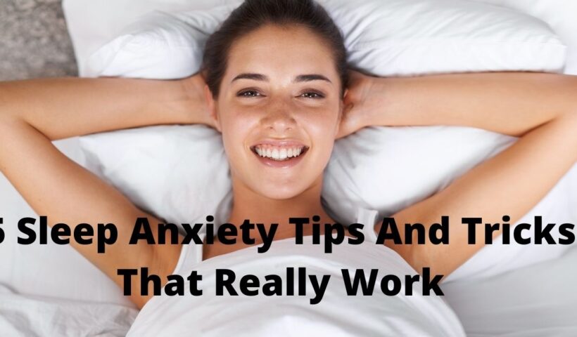 5 Sleep Anxiety Tips And Tricks That Really Work