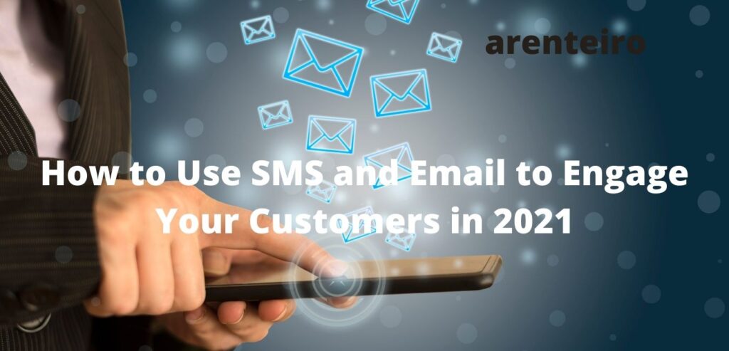 How to Use SMS and Email to Engage Your Customers in 2021