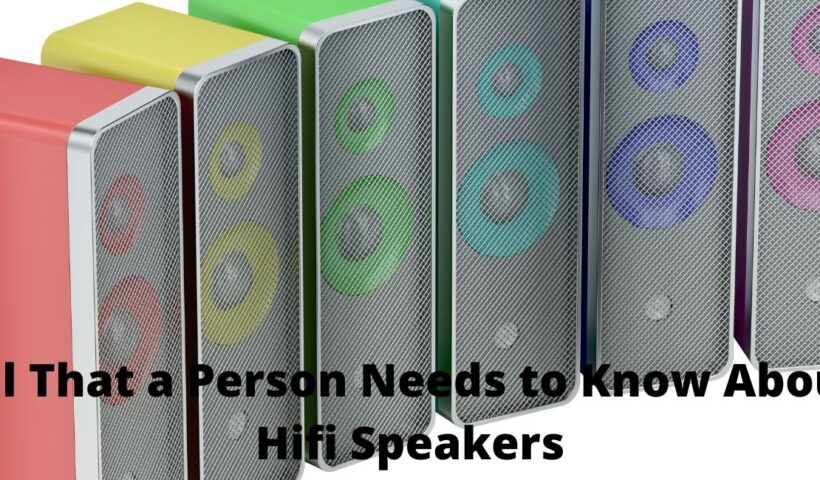 All That a Person Needs to Know About Hifi Speakers