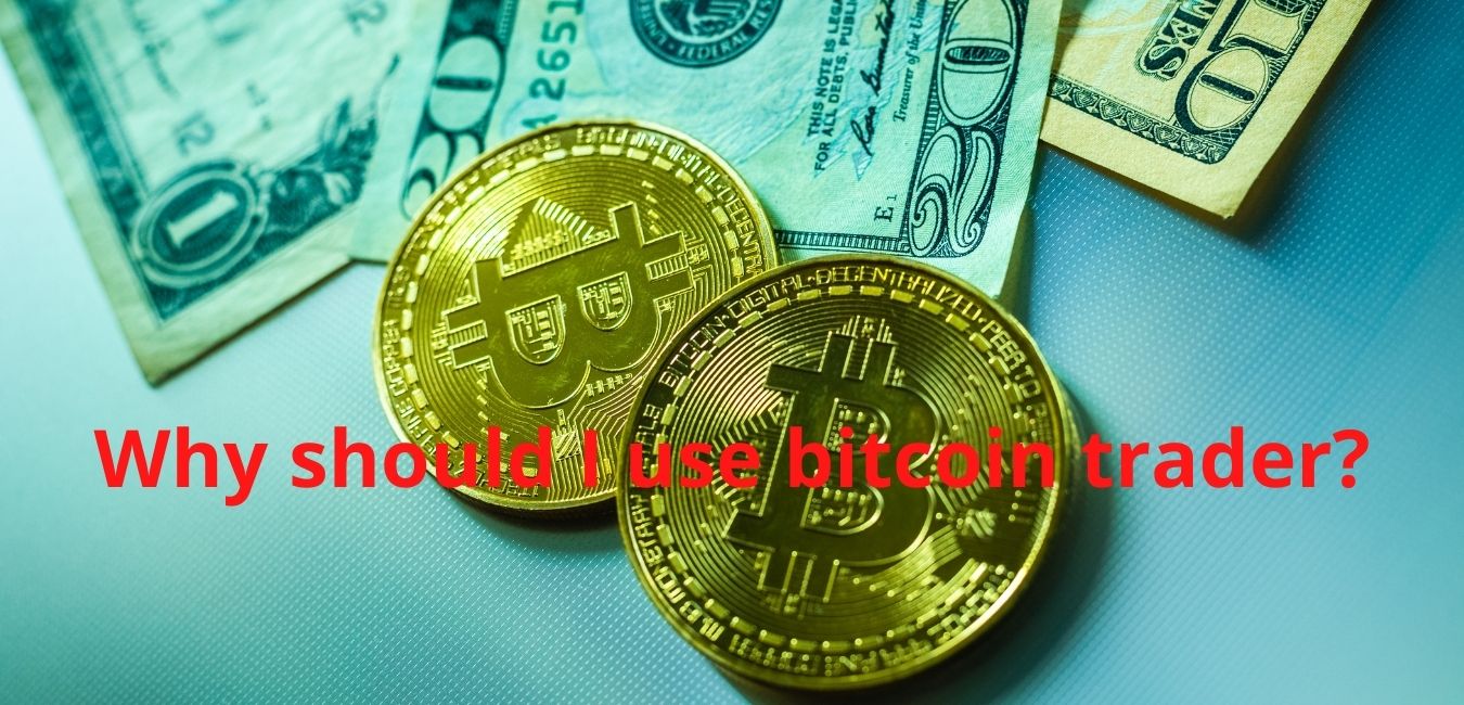 Why should I use bitcoin trader?
