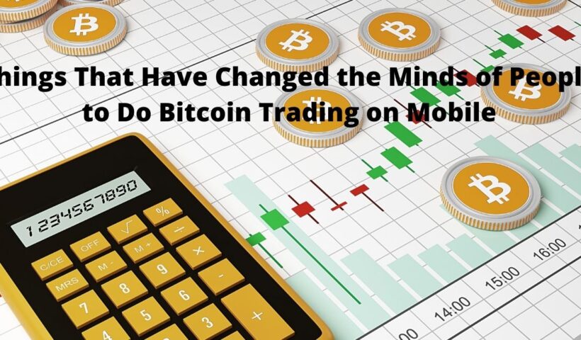 Things That Have Changed the Minds of People to Do Bitcoin Trading on Mobile!
