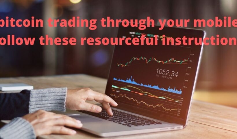 Want to avail only positive results in bitcoin trading through your mobile- follow these resourceful instructions