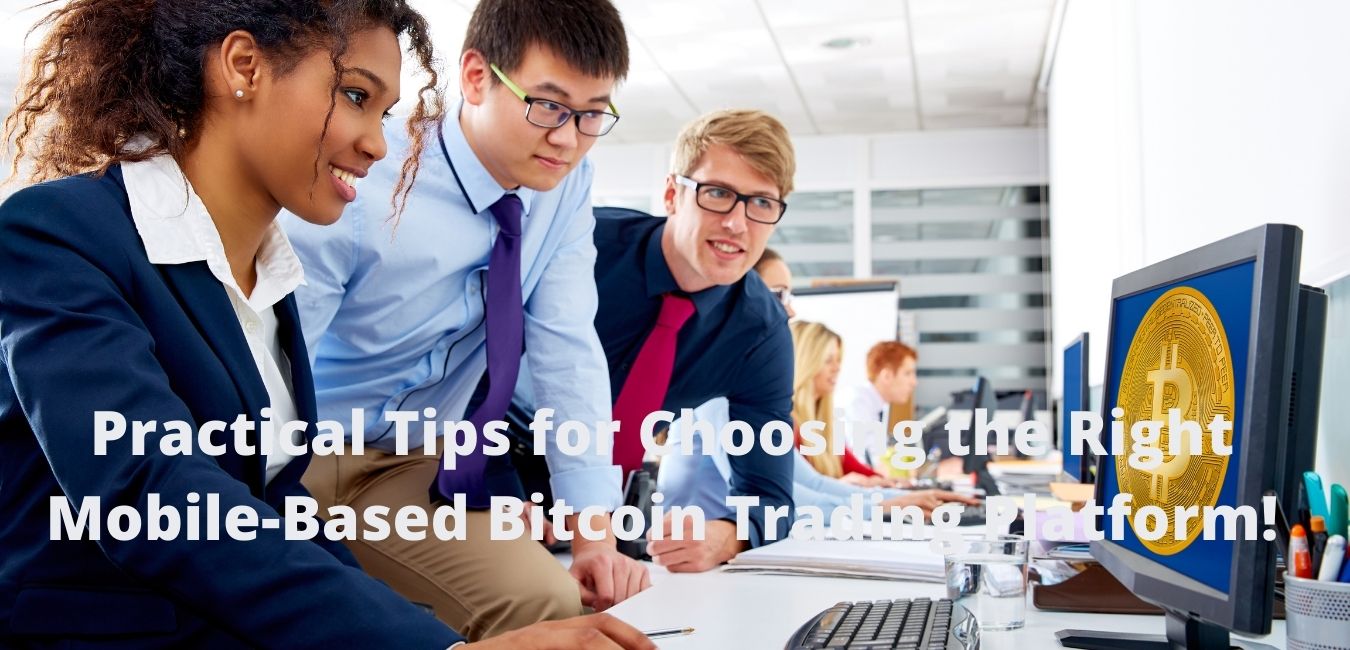 Practical Tips for Choosing the Right Mobile-Based Bitcoin Trading Platform!