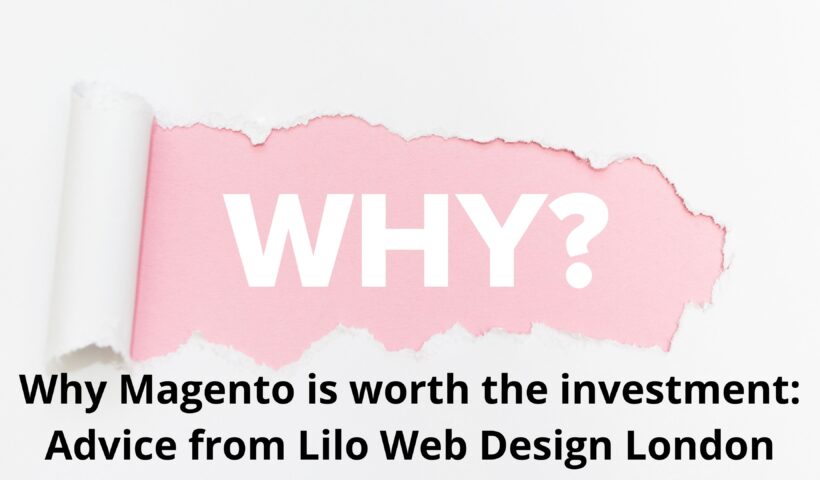 Why Magento is worth the investment: Advice from Lilo Web Design London