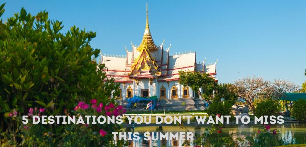 5 Destinations You Don’t Want To Miss This Summer