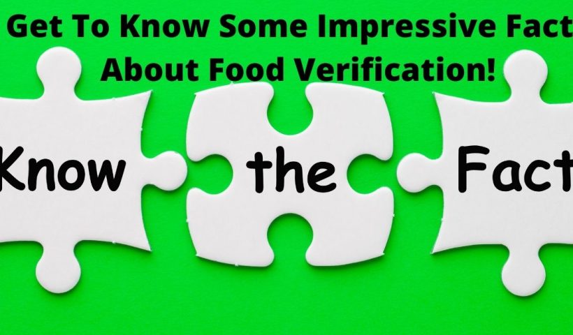 Get To Know Some Impressive Facts About Food Verification!