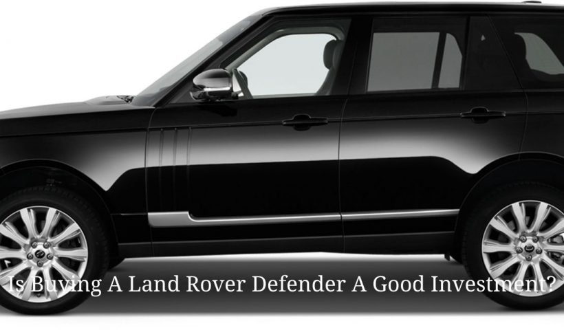 Is Buying A Land Rover Defender A Good Investment?