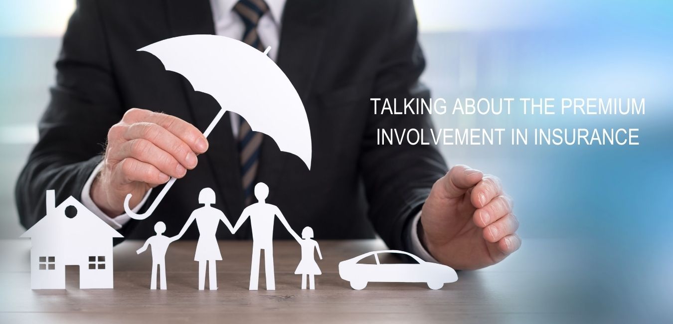TALKING ABOUT THE PREMIUM INVOLVEMENT IN INSURANCE