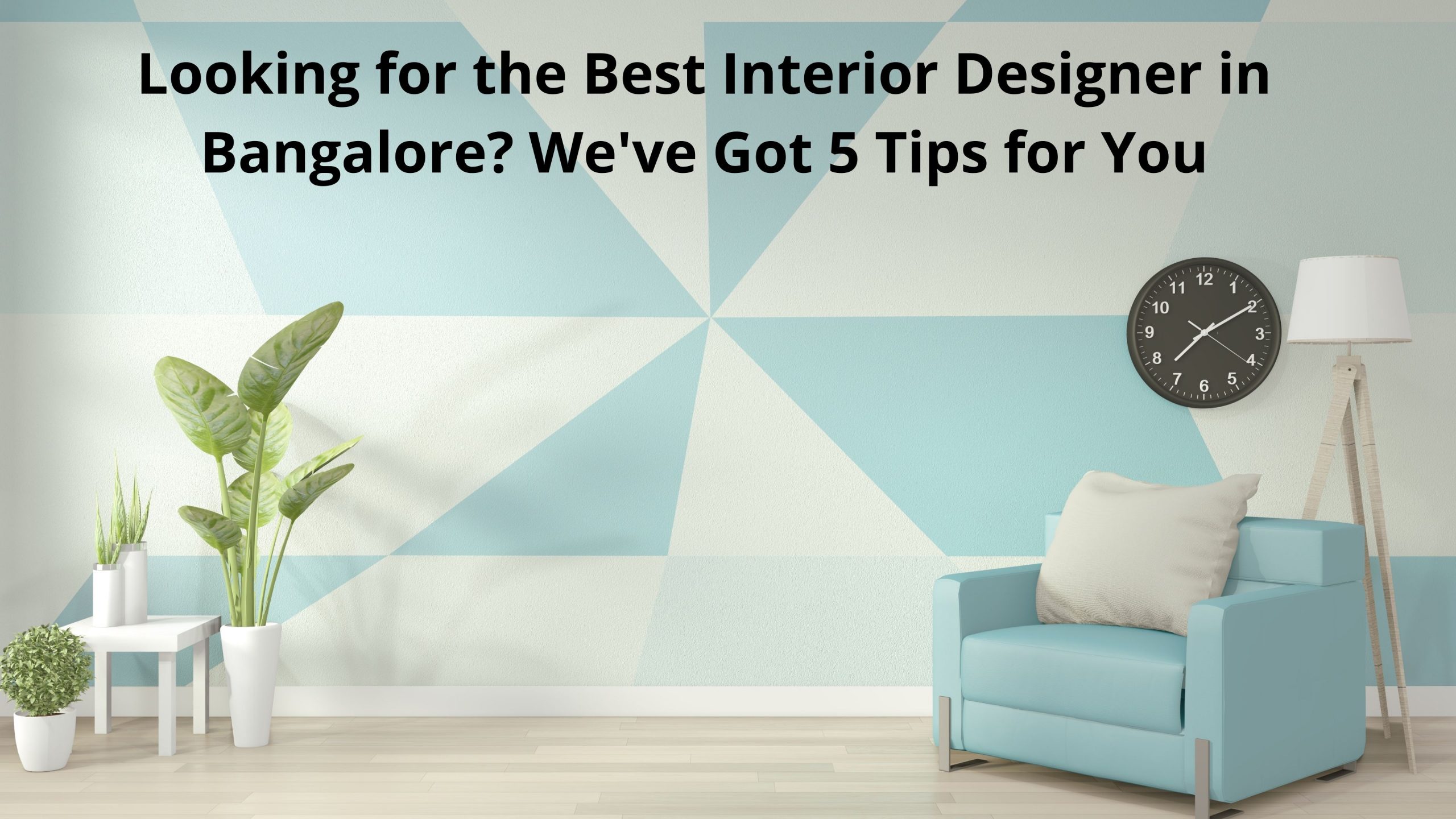 Looking for the Best Interior Designer in Bangalore? We've Got 5 Tips for You