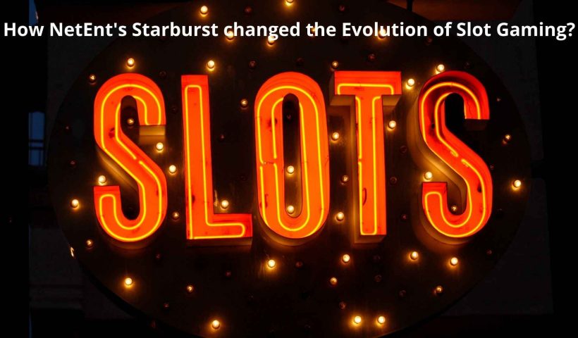 How NetEnt's Starburst changed the Evolution of Slot Gaming?