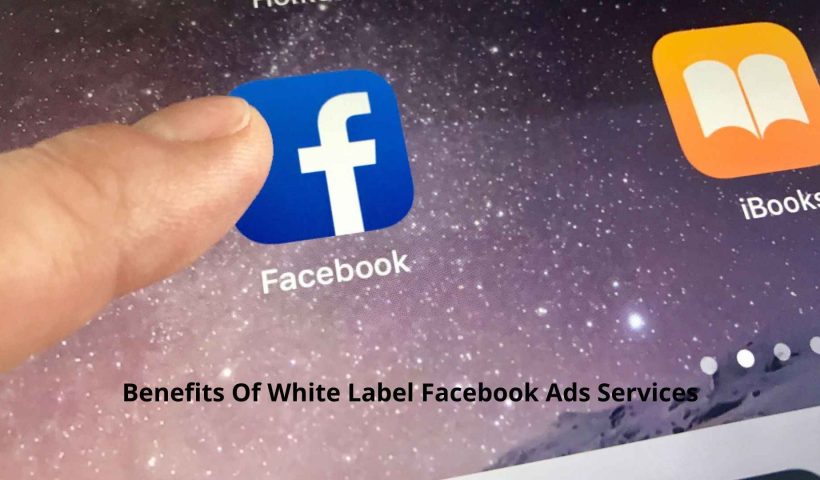 Benefits Of White Label Facebook Ads Services