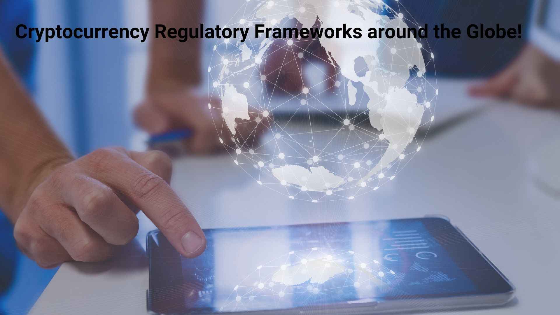 Cryptocurrency Regulatory Frameworks around the Globe!