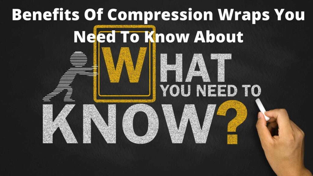 Benefits Of Compression Wraps You Need To Know About