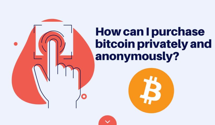 How can I purchase bitcoin privately and anonymously?