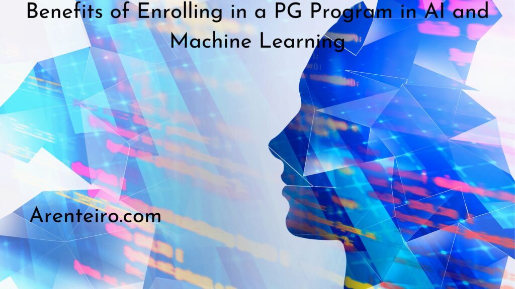 Benefits of Enrolling in a PG Program in AI and Machine Learning