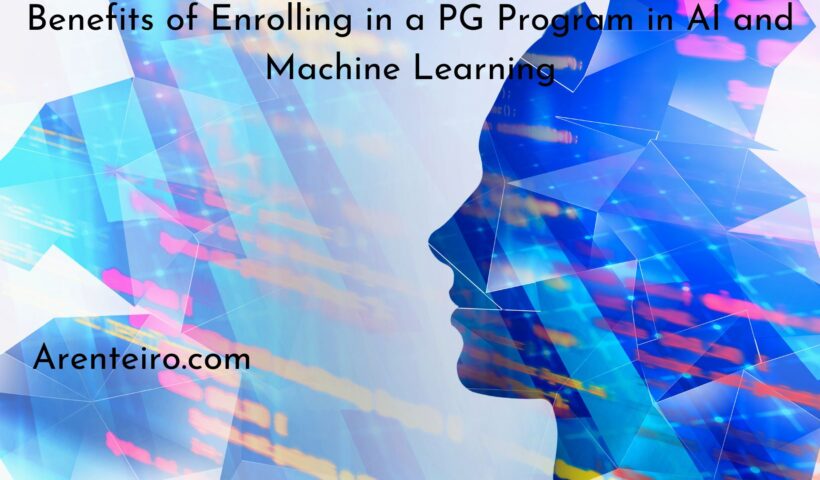 Benefits of Enrolling in a PG Program in AI and Machine Learning