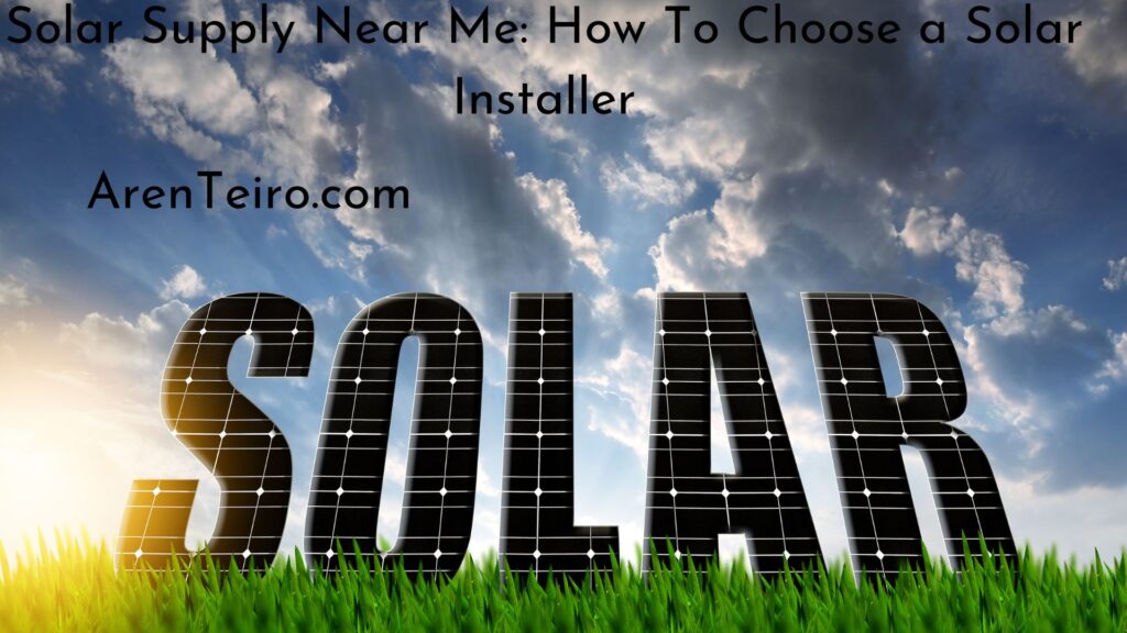 Solar Supply Near Me: How To Choose a Solar Installer