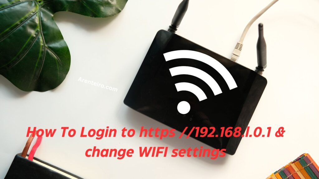 How To Login to https //192.168.l.0.1 & change WIFI settings