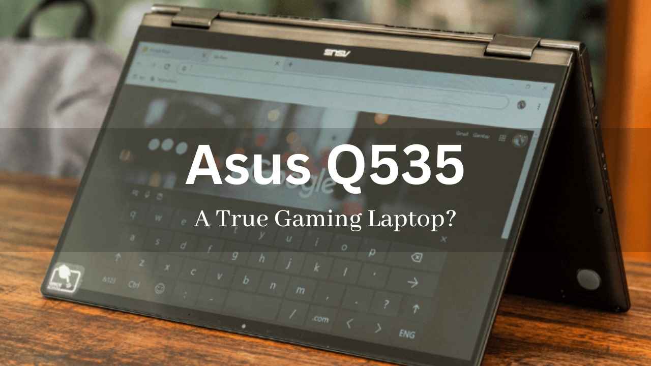 The ASUS 2-in-1 Q535: A Versatile Laptop for Your Needs