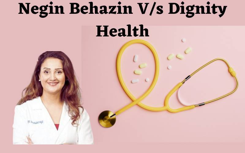 Differnce b/w Negin Behazin vs Dignity Health -arenteiro.com