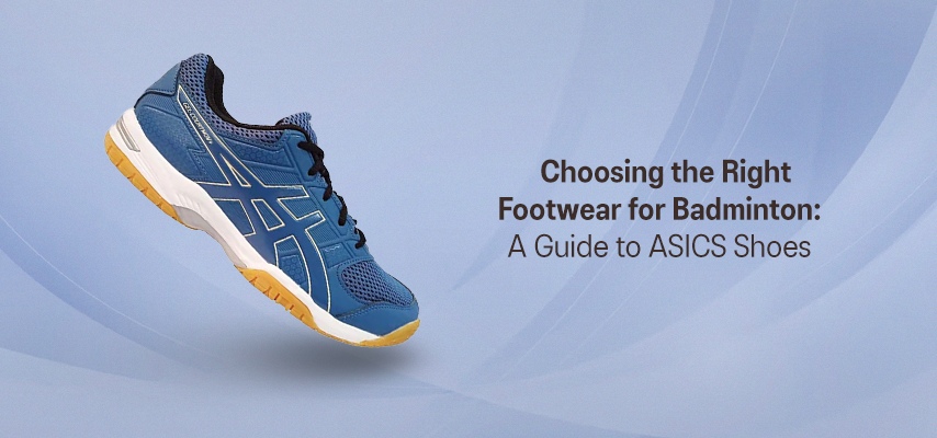 Choosing the Right Footwear for Badminton - A Guide to ASICS Shoes
