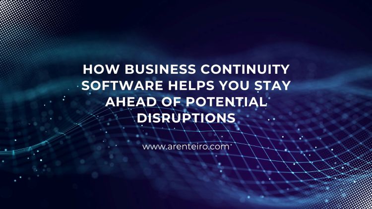 How Business Continuity Software Helps You Stay Ahead of Potential Disruptions